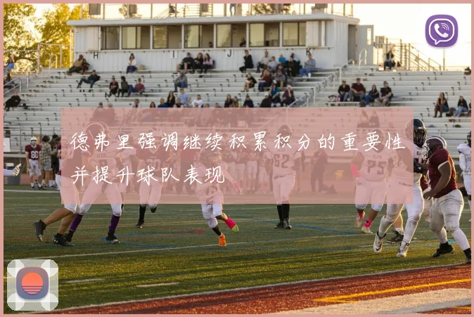 德弗里强调继续积累积分的重要性并提升球队表现