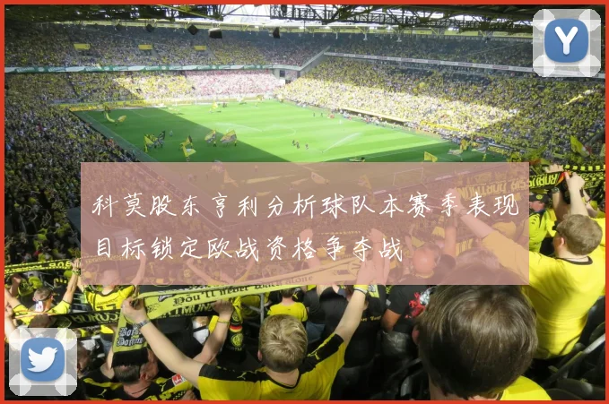 科莫股东亨利分析球队本赛季表现目标锁定欧战资格争夺战