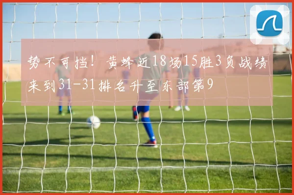 势不可挡！黄蜂近18场15胜3负战绩来到31-31排名升至东部第9