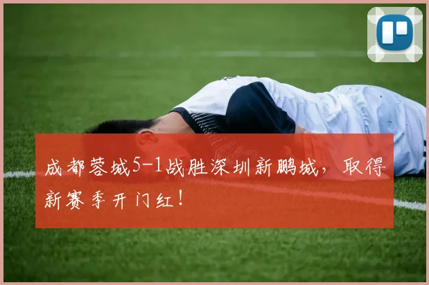 成都蓉城5-1战胜深圳新鹏城，取得新赛季开门红！